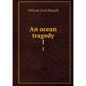    An ocean tragedy. 1 William Clark, 1844 1911 Russell Books