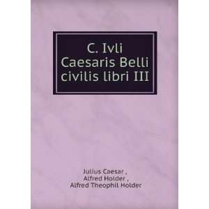  C. Ivli Caesaris Belli civilis libri III Alfred Holder 