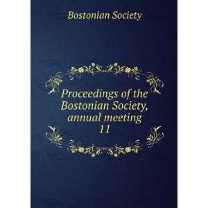   of the Bostonian Society, annual meeting. 11 Bostonian Society Books